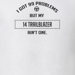 I Got 99 Problems But My 2014 Trailblazer Ain't One Funny T Shirt