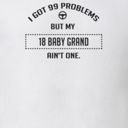 I Got 99 Problems But My 1918 Baby Grand Ain't One Funny T Shirt