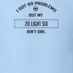I Got 99 Problems But My 1920 Light Six Ain't One Funny T Shirt