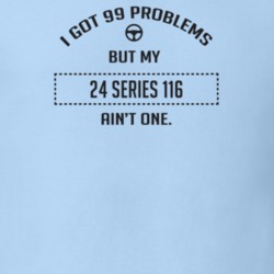 I Got 99 Problems But My 1924 Series 116 Ain't One Funny T Shirt