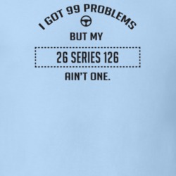 I Got 99 Problems But My 1926 Series 126 Ain't One Funny T Shirt