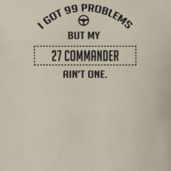 I Got 99 Problems But My 1927 Commander Ain't One Funny T Shirt