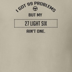 I Got 99 Problems But My 1927 Light Six Ain't One Funny T Shirt