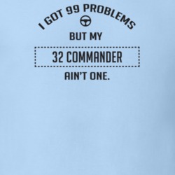 I Got 99 Problems But My 1932 Commander Ain't One Funny T Shirt