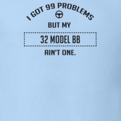 I Got 99 Problems But My 1932 Model Bb Ain't One Funny T Shirt