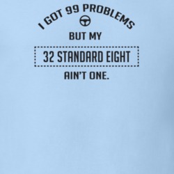 I Got 99 Problems But My 1932 Standard Eight Ain't One Funny T Shirt