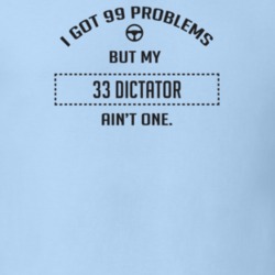 I Got 99 Problems But My 1933 Dictator Ain't One Funny T Shirt