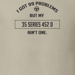 I Got 99 Problems But My 1935 Series 452 D Ain't One Funny T Shirt