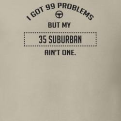 I Got 99 Problems But My 1935 Suburban Ain't One Funny T Shirt