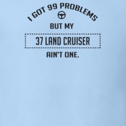 I Got 99 Problems But My 1937 Land Cruiser Ain't One Funny T Shirt