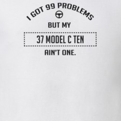 I Got 99 Problems But My 1937 Model C Ten Ain't One Funny T Shirt