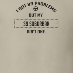 I Got 99 Problems But My 1939 Suburban Ain't One Funny T Shirt