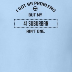 I Got 99 Problems But My 1941 Suburban Ain't One Funny T Shirt