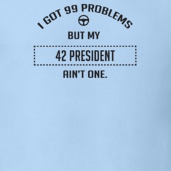 I Got 99 Problems But My 1942 President Ain't One Funny T Shirt