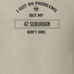 I Got 99 Problems But My 1942 Suburban Ain't One Funny T Shirt