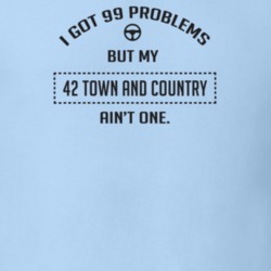 I Got 99 Problems But My 1942 Town And Country Ain't One Funny T Shirt