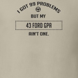 I Got 99 Problems But My 1943 Ford Gpa Ain't One Funny T Shirt