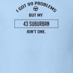 I Got 99 Problems But My 1943 Suburban Ain't One Funny T Shirt