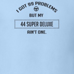 I Got 99 Problems But My 1944 Super Deluxe Ain't One Funny T Shirt