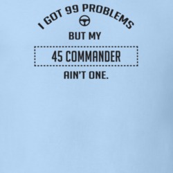 I Got 99 Problems But My 1945 Commander Ain't One Funny T Shirt
