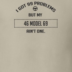 I Got 99 Problems But My 1946 Model 69 Ain't One Funny T Shirt