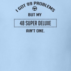 I Got 99 Problems But My 1948 Super Deluxe Ain't One Funny T Shirt