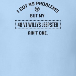 I Got 99 Problems But My 1948 Vj Willys Jeepster Ain't One Funny T Shi