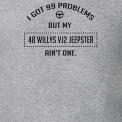 I Got 99 Problems But My 1948 Willys Vj2 Jeepster Ain't One Funny T Sh
