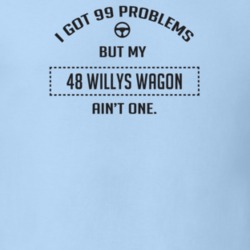 I Got 99 Problems But My 1948 Willys Wagon Ain't One Funny T Shirt