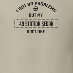 I Got 99 Problems But My 1949 Station Sedan Ain't One Funny T Shirt