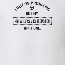 I Got 99 Problems But My 1949 Willys Vj3 Jeepster Ain't One Funny T Sh