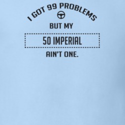 I Got 99 Problems But My 1950 Imperial Ain't One Funny T Shirt