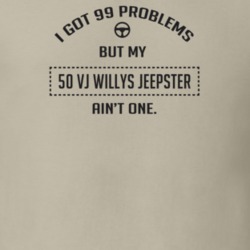 I Got 99 Problems But My 1950 Vj Willys Jeepster Ain't One Funny T Shi