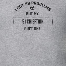 I Got 99 Problems But My 1951 Chieftain Ain't One Funny T Shirt