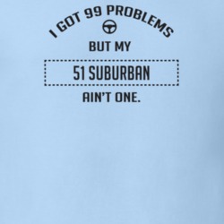 I Got 99 Problems But My 1951 Suburban Ain't One Funny T Shirt
