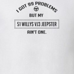 I Got 99 Problems But My 1951 Willys Vj3 Jeepster Ain't One Funny T Sh