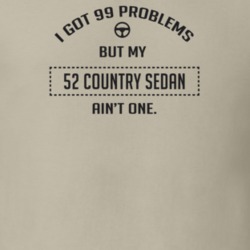 I Got 99 Problems But My 1952 Country Sedan Ain't One Funny T Shirt