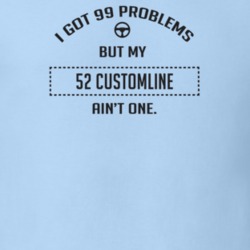 I Got 99 Problems But My 1952 Customline Ain't One Funny T Shirt