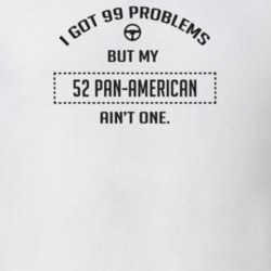 I Got 99 Problems But My 1952 Pan-American Ain't One Funny T Shirt
