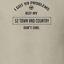 I Got 99 Problems But My 1952 Town And Country Ain't One Funny T Shirt