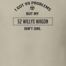 I Got 99 Problems But My 1952 Willys Wagon Ain't One Funny T Shirt
