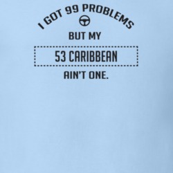 I Got 99 Problems But My 1953 Caribbean Ain't One Funny T Shirt