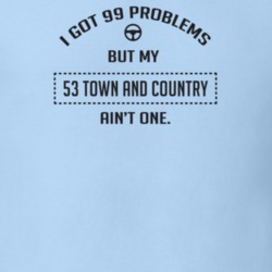 I Got 99 Problems But My 1953 Town And Country Ain't One Funny T Shirt