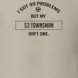 I Got 99 Problems But My 1953 Townsman Ain't One Funny T Shirt