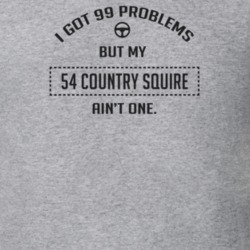 I Got 99 Problems But My 1954 Country Squire Ain't One Funny T Shirt