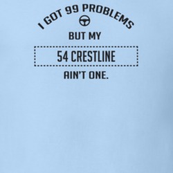 I Got 99 Problems But My 1954 Crestline Ain't One Funny T Shirt