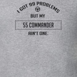I Got 99 Problems But My 1955 Commander Ain't One Funny T Shirt