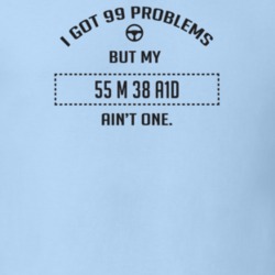 I Got 99 Problems But My 1955 M 38 A1D Ain't One Funny T Shirt