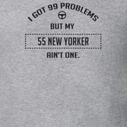 I Got 99 Problems But My 1955 New Yorker Ain't One Funny T Shirt