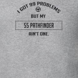 I Got 99 Problems But My 1955 Pathfinder Ain't One Funny T Shirt